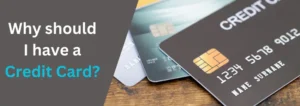 Why should I have a Credit Card